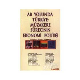 AB YOLUNDA TÜRKİYE: MÜZAKERE SÜRECİNİN EKONOMI POLİTİĞİ - MEHMET DIKKAYA
