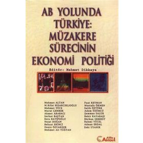 AB YOLUNDA TÜRKİYE: MÜZAKERE SÜRECİNİN EKONOMI POLİTİĞİ - MEHMET DIKKAYA