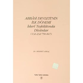 Abbasi Devleti'nin İlk Dönemi İdari Teşkilatında Divanlar (132-232-750-847) - Mehmet Aykaç