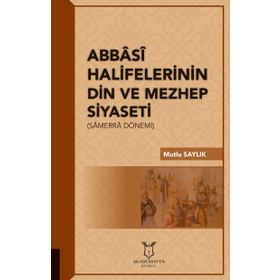 Abbasi Halifelerinin Din Ve Mezhep Siyaseti - Mutlu Saylık