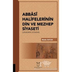 Abbasi Halifelerinin Din Ve Mezhep Siyaseti - Mutlu Saylık