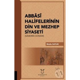 Abbasi Halifelerinin Din Ve Mezhep Siyaseti - Mutlu Saylık
