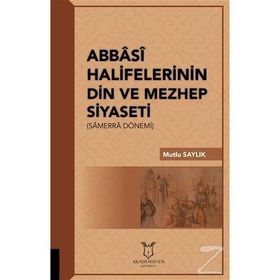 Abbasi Halifelerinin Din Ve Mezhep Siyaseti - Mutlu Saylık