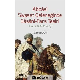 Abbasi Siyaset Geleneğinde Sasani-Fars Tesiri - Mesut Cantürk