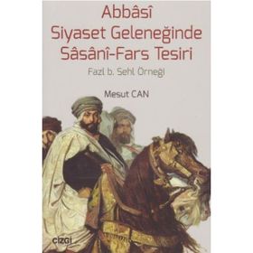 Abbasi Siyaset Geleneğinde Sasani-Fars Tesiri - Mesut Cantürk