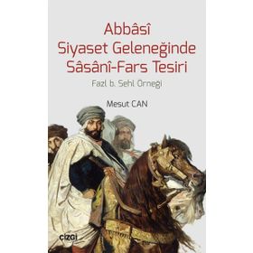Abbasi Siyaset Geleneğinde Sasani-Fars Tesiri - Mesut Cantürk