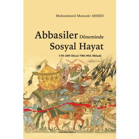 Abbasiler Döneminde Sosyal Hayat - Muhammed Manazir Ahsen