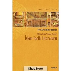 Abbasilerin Sonuna Kadar İslam Tarihi Literatürü - Adnan Demircan