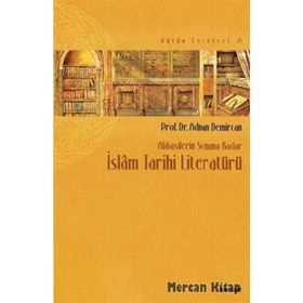 Abbasilerin Sonuna Kadar İslam Tarihi Literatürü - Adnan Demircan