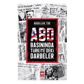 Abd Basınında Türkiye'deki Darbeler - Abdullah Tok