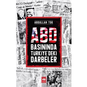 Abd Basınında Türkiye'deki Darbeler - Abdullah Tok