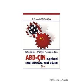 ABD-ÇİN İLİŞKİLERİ ESKI DÜNYAYA YENI DÜZEN EKONOMI - POLITIK PENCEREDEN - A. ERSIN DEDEKOCA