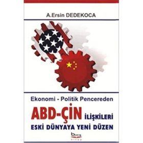 ABD-ÇİN İLİŞKİLERİ ESKI DÜNYAYA YENI DÜZEN EKONOMI - POLITIK PENCEREDEN - A. ERSIN DEDEKOCA