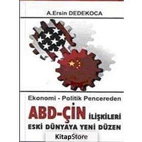 ABD-ÇİN İLİŞKİLERİ ESKI DÜNYAYA YENI DÜZEN EKONOMI - POLITIK PENCEREDEN - A. ERSIN DEDEKOCA