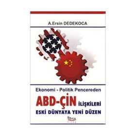 ABD-ÇİN İLİŞKİLERİ ESKI DÜNYAYA YENI DÜZEN EKONOMI - POLITIK PENCEREDEN - A. ERSIN DEDEKOCA