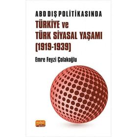 ABD Dış Politikasında Türkiye ve Türk Siyasal Yaşamı 1919-1939 - Emre Feyzi Çolakoğlu