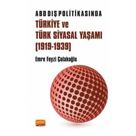 ABD Dış Politikasında Türkiye ve Türk Siyasal Yaşamı 1919-1939 - Emre Feyzi Çolakoğlu