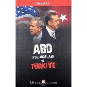 ABD POLİTİKALARI VE TÜRKİYE - İDRİS BAL