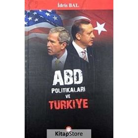 ABD POLİTİKALARI VE TÜRKİYE - İDRİS BAL