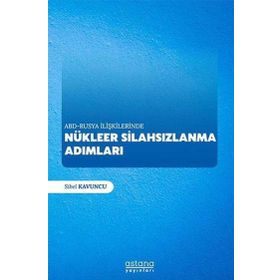 ABD-Rusya İlişkilerinde Nükleer Silahsızlanma Adımları - Sibel Kavuncu