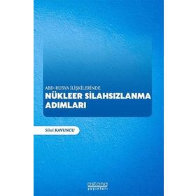 ABD-Rusya İlişkilerinde Nükleer Silahsızlanma Adımları - Sibel Kavuncu