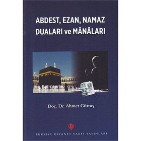 Abdest, Ezan, Namaz Duaları ve Manaları - Ahmet Gürtaş
