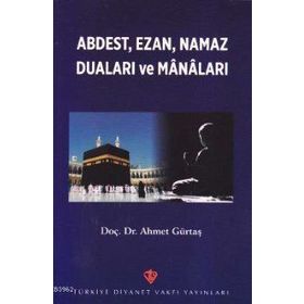 Abdest, Ezan, Namaz Duaları ve Manaları - Ahmet Gürtaş
