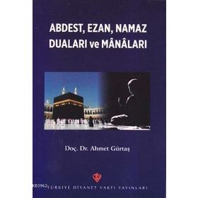 Abdest, Ezan, Namaz Duaları ve Manaları - Ahmet Gürtaş