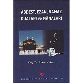 Abdest, Ezan, Namaz Duaları ve Manaları - Ahmet Gürtaş