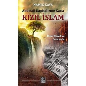 Abdestli Kapitalizme Karşı Kızıl İslam: İhsan Eliaçık'ın Sunuşuyla