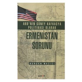 ABD’nin Güney Kafkasya Politikası Olarak Ermenistan Sorunu 1919-1921 - Nurşen Mazıcı