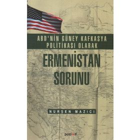 ABD’nin Güney Kafkasya Politikası Olarak Ermenistan Sorunu 1919-1921 - Nurşen Mazıcı
