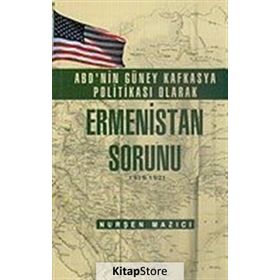 ABD’nin Güney Kafkasya Politikası Olarak Ermenistan Sorunu 1919-1921 - Nurşen Mazıcı