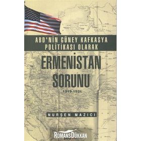 ABD’nin Güney Kafkasya Politikası Olarak Ermenistan Sorunu 1919-1921 - Nurşen Mazıcı
