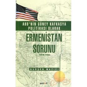 ABD’nin Güney Kafkasya Politikası Olarak Ermenistan Sorunu 1919-1921 - Nurşen Mazıcı