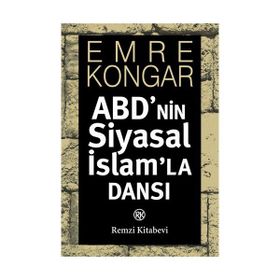 ABD'NIN SIYASAL İSLAM'LA DANSI - EMRE KONGAR