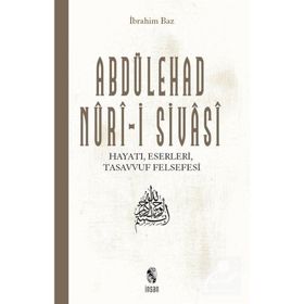 ABDÜLEHAD NURI-I SIVASI HAYATI ESERLERI GÖRÜŞLERI - İBRAHIM BAZ