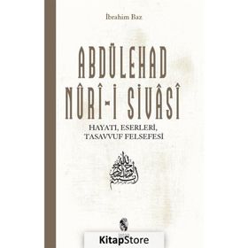 ABDÜLEHAD NURI-I SIVASI HAYATI ESERLERI GÖRÜŞLERI - İBRAHIM BAZ