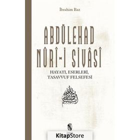 ABDÜLEHAD NURI-I SIVASI HAYATI ESERLERI GÖRÜŞLERI - İBRAHIM BAZ
