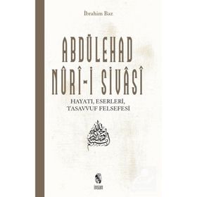 ABDÜLEHAD NURI-I SIVASI HAYATI ESERLERI GÖRÜŞLERI - İBRAHIM BAZ