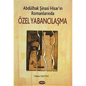 ABDÜLHAK ŞİNASİ HİSAR´IN ROMANLARINDA ÖZEL YABANCILAŞMA - HAKAN SAZYEK