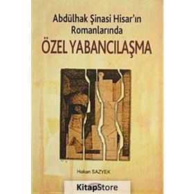 ABDÜLHAK ŞİNASİ HİSAR´IN ROMANLARINDA ÖZEL YABANCILAŞMA - HAKAN SAZYEK