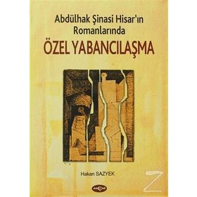 ABDÜLHAK ŞİNASİ HİSAR´IN ROMANLARINDA ÖZEL YABANCILAŞMA - HAKAN SAZYEK