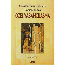 ABDÜLHAK ŞİNASİ HİSAR´IN ROMANLARINDA ÖZEL YABANCILAŞMA - HAKAN SAZYEK