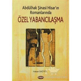 ABDÜLHAK ŞİNASİ HİSAR´IN ROMANLARINDA ÖZEL YABANCILAŞMA - HAKAN SAZYEK