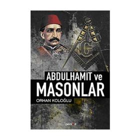 ABDÜLHAMİD VE MASONLAR - ORHAN KOLOĞLU