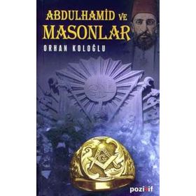 ABDÜLHAMİD VE MASONLAR - ORHAN KOLOĞLU