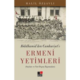 Abdülhamid’den Cumhuriyet’e Ermeni Yetimleri - Halil Özşavlı