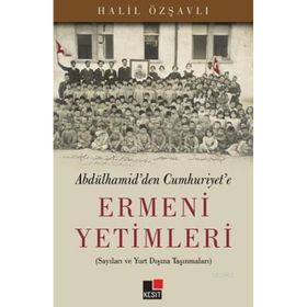 Abdülhamid’den Cumhuriyet’e Ermeni Yetimleri - Halil Özşavlı
