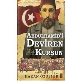 Abdülhamid’i Deviren Kurşun - Hakan Özdemir